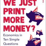 📖 Can’t We Just Print More Money?: Economics in Ten Simple Questions